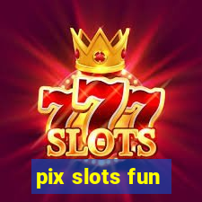 pix slots fun